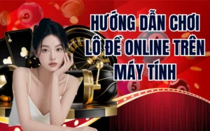 Hướng Dẫn Chơi Lô Đề Online Trên Máy Tính